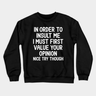 In Order to Insult Me I must first value your opinion Crewneck Sweatshirt